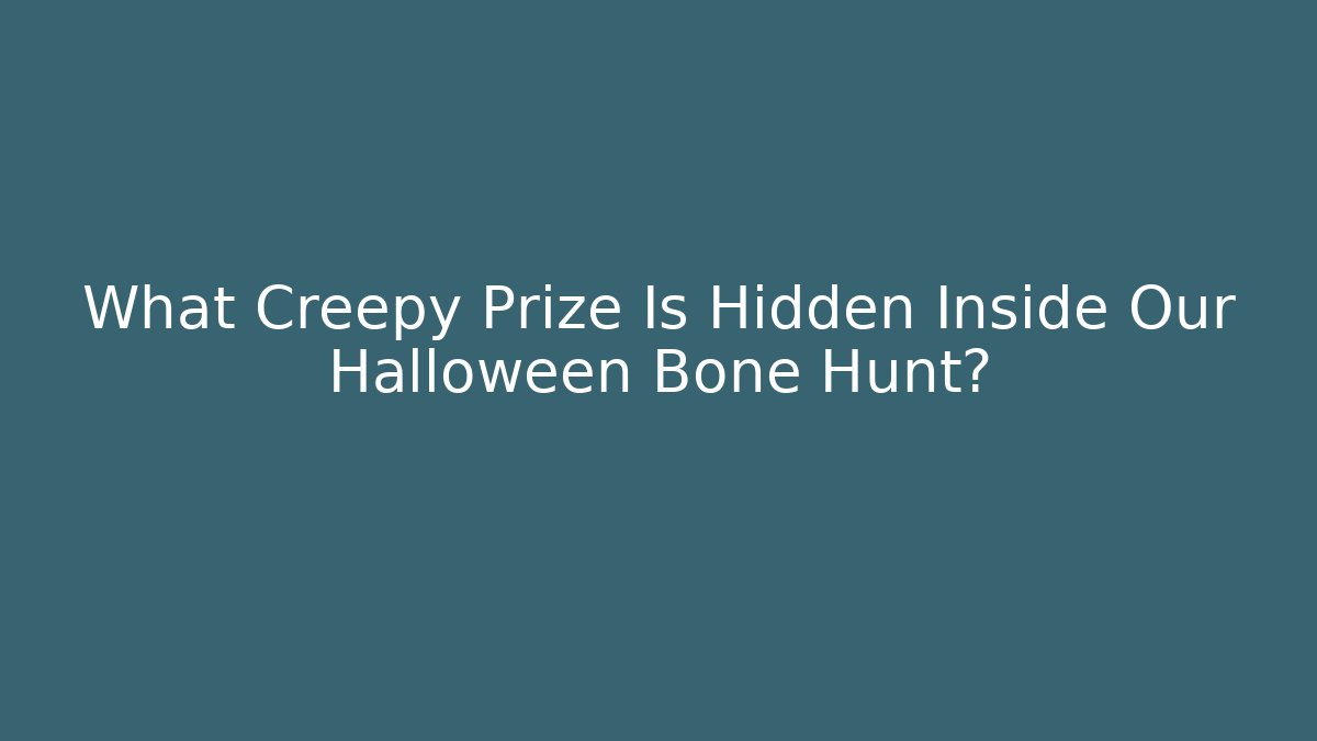 What Creepy Prize Is Hidden Inside Our Halloween Bone Hunt?
