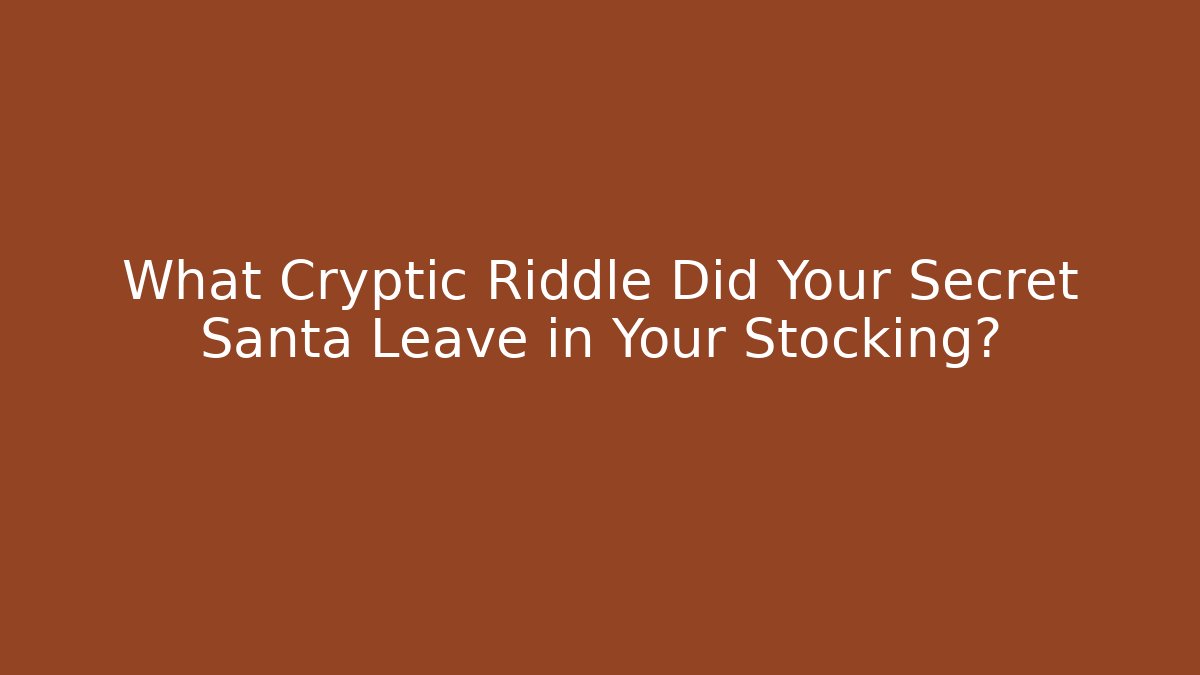 What Cryptic Riddle Did Your Secret Santa Leave in Your Stocking?
