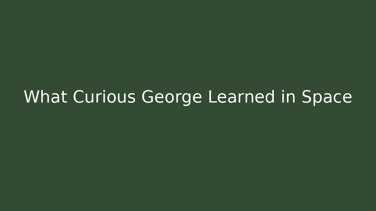 What Curious George Learned in Space
