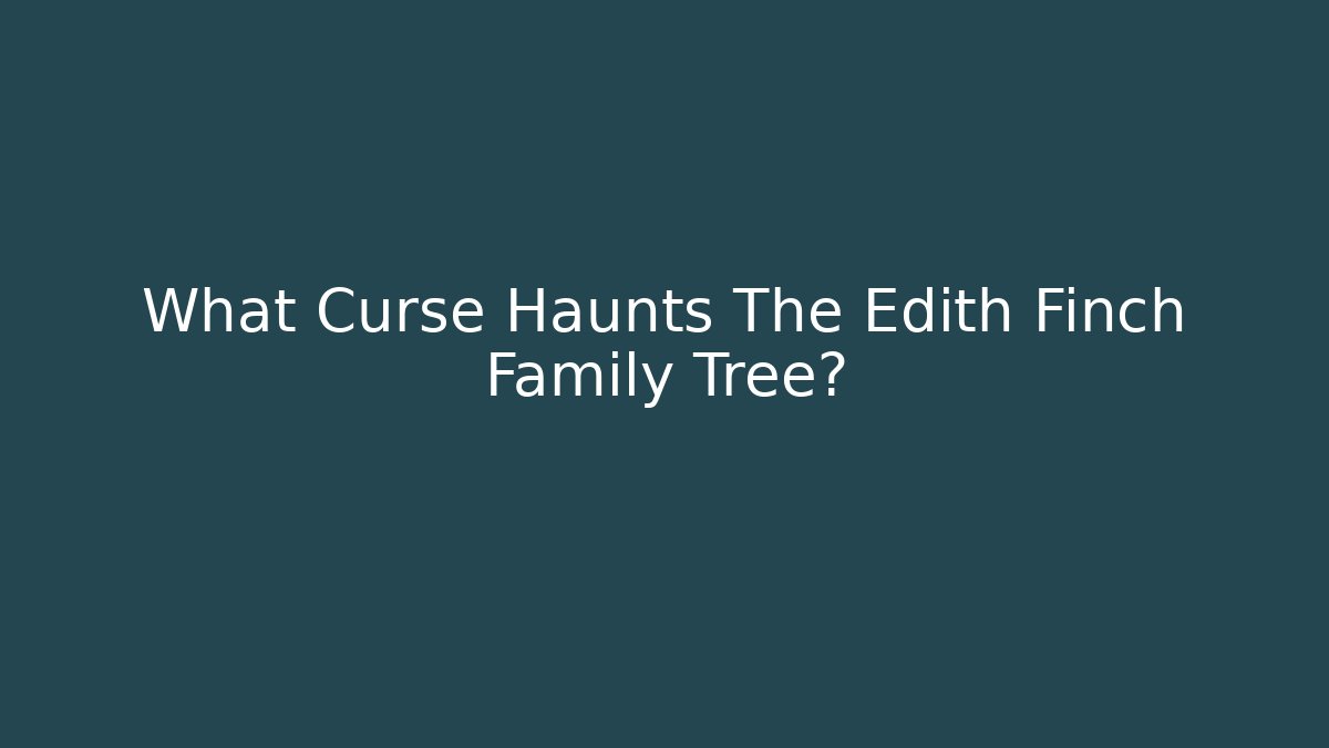What Curse Haunts The Edith Finch Family Tree?