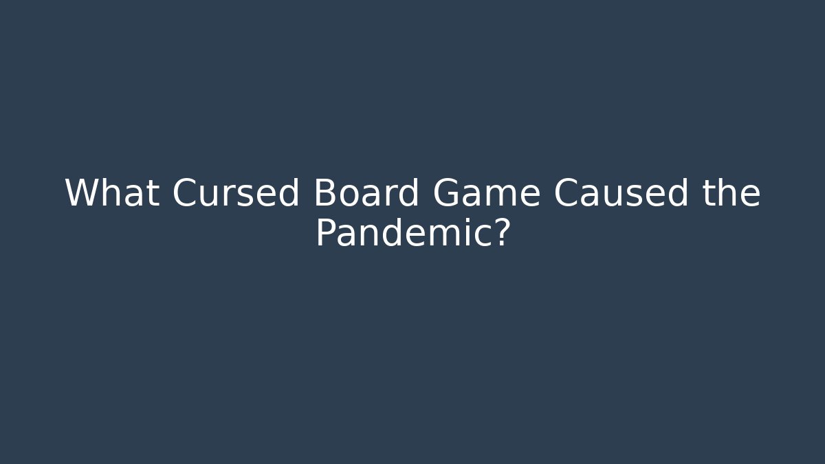 What Cursed Board Game Caused the Pandemic? - Critter Realm