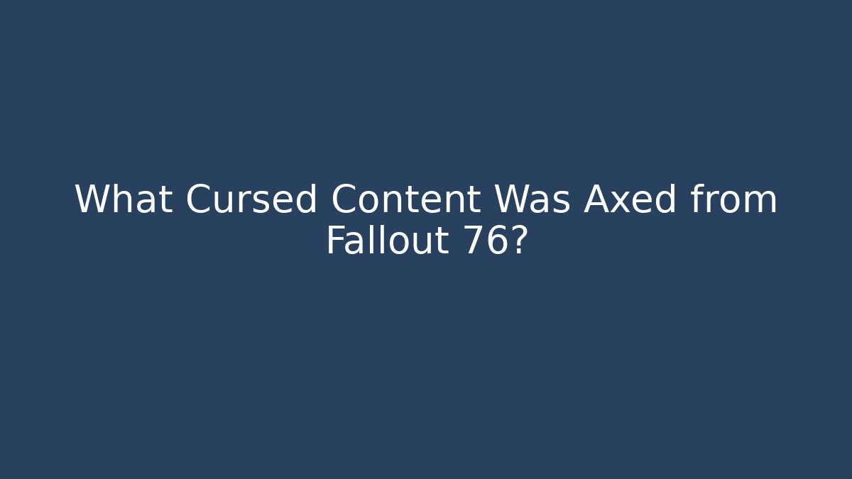 What Cursed Content Was Axed from Fallout 76?
