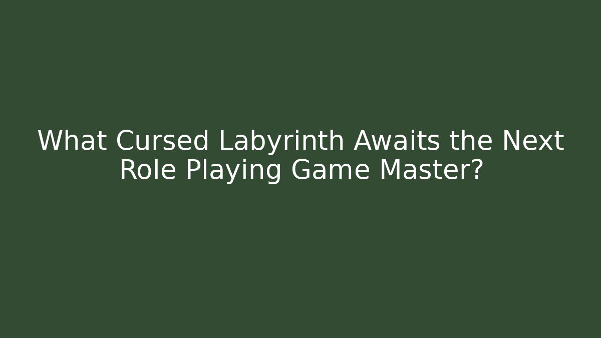 What Cursed Labyrinth Awaits the Next Role Playing Game Master?
