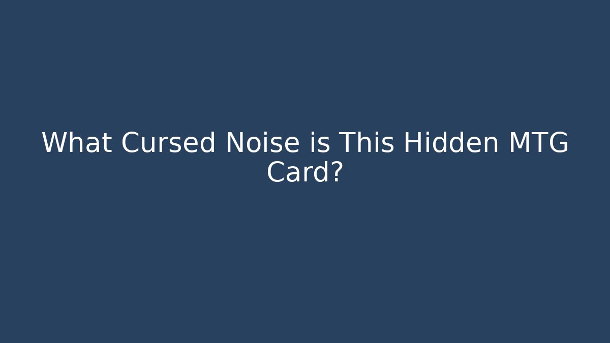 What Cursed Noise is This Hidden MTG Card?