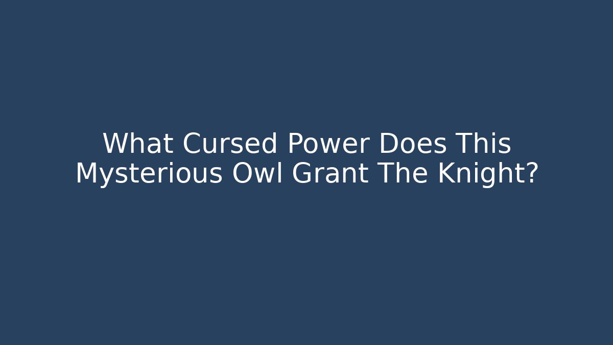 What Cursed Power Does This Mysterious Owl Grant The Knight?