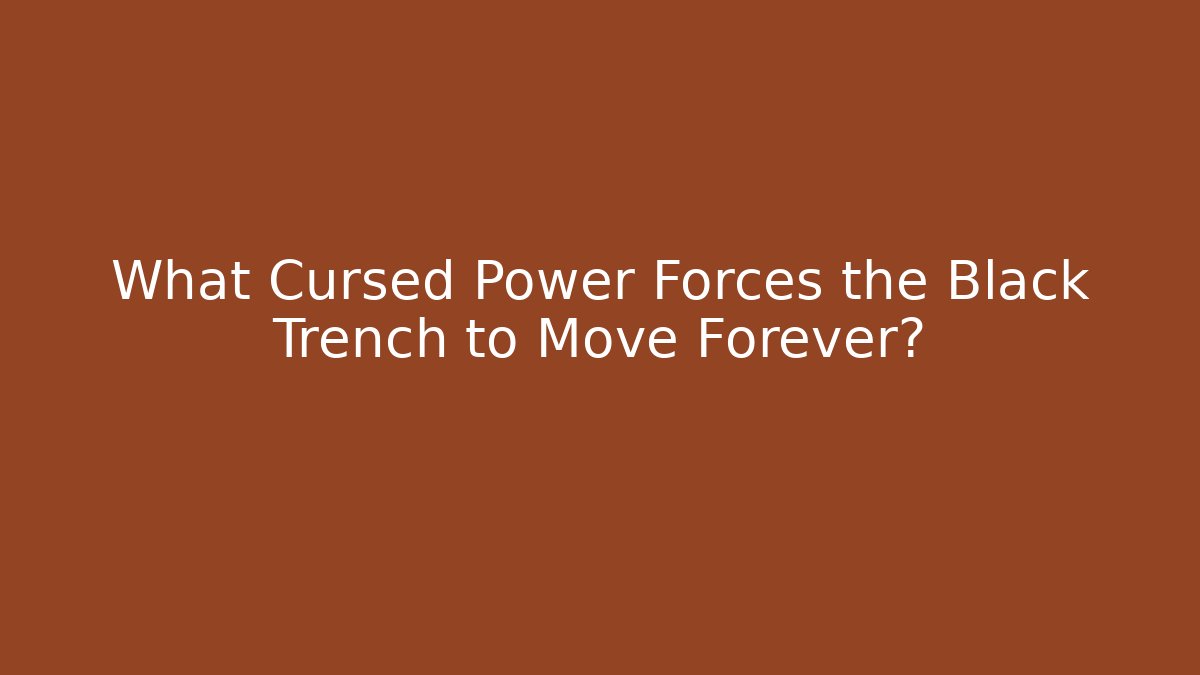 What Cursed Power Forces the Black Trench to Move Forever?
