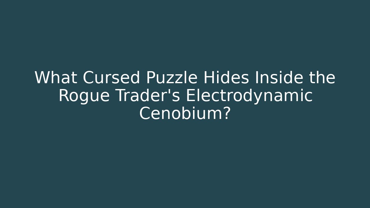 What Cursed Puzzle Hides Inside the Rogue Trader's Electrodynamic Cenobium?