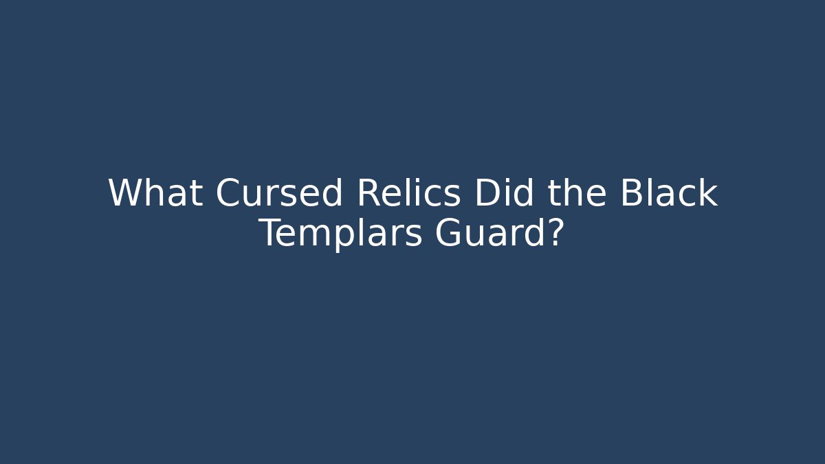 What Cursed Relics Did the Black Templars Guard?