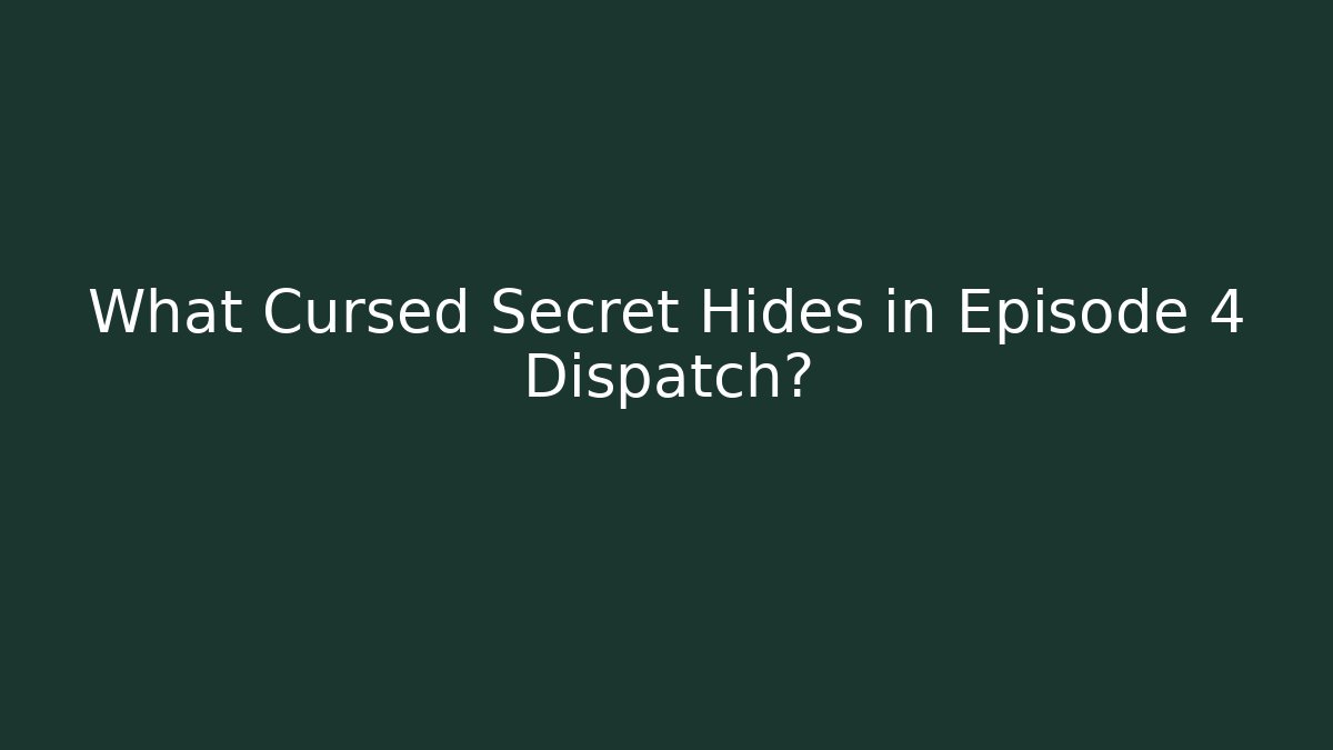 What Cursed Secret Hides in Episode 4 Dispatch?