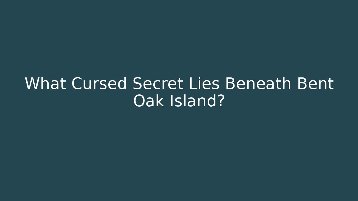 What Cursed Secret Lies Beneath Bent Oak Island?