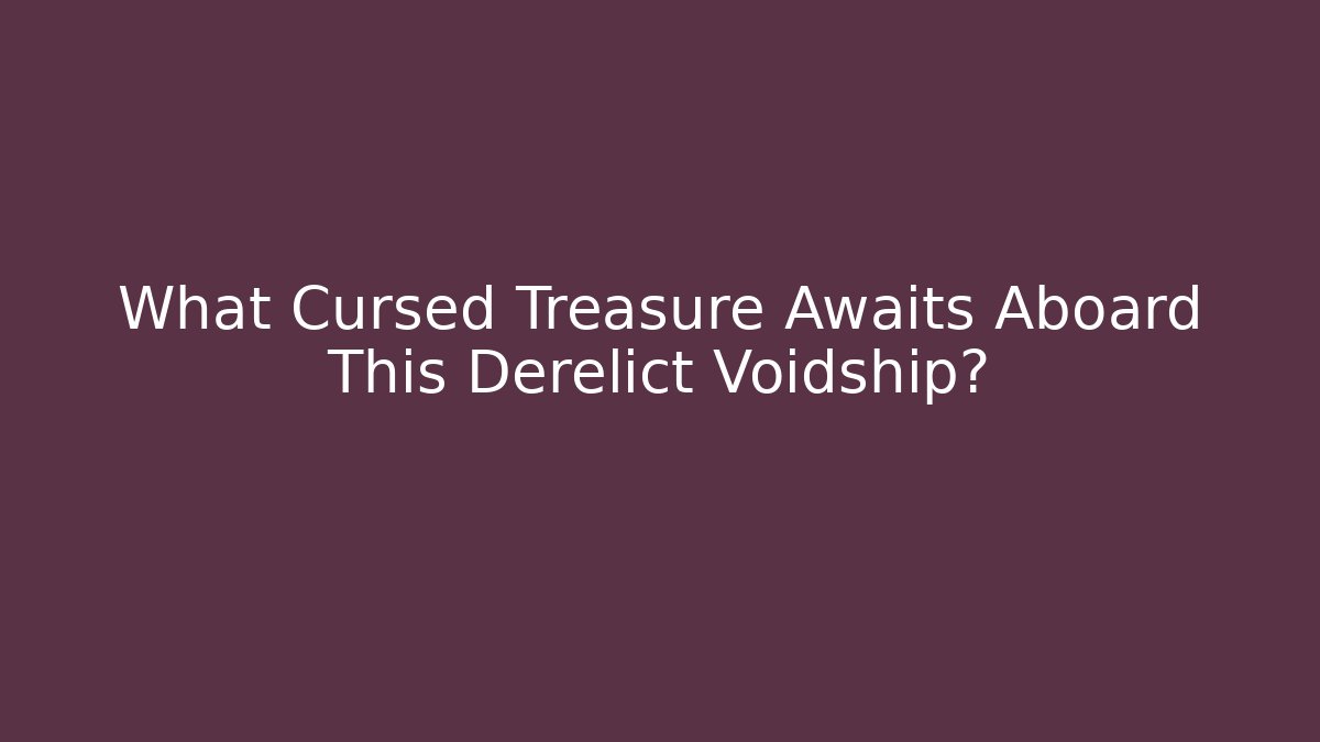 What Cursed Treasure Awaits Aboard This Derelict Voidship?