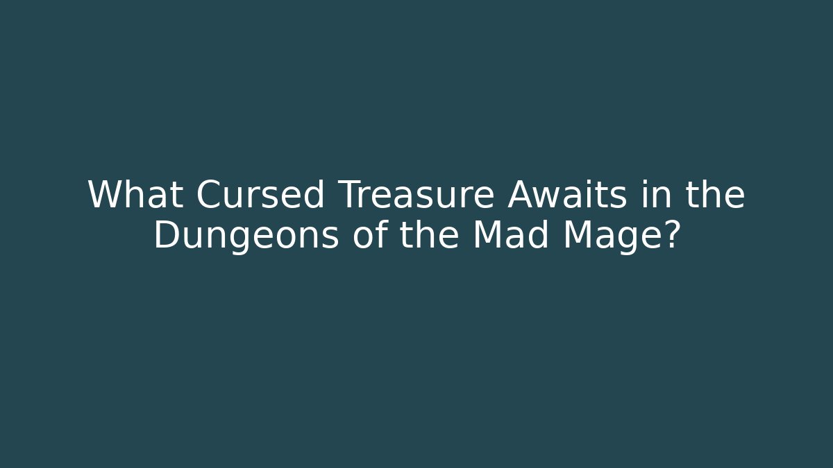 What Cursed Treasure Awaits in the Dungeons of the Mad Mage? - Critter Realm