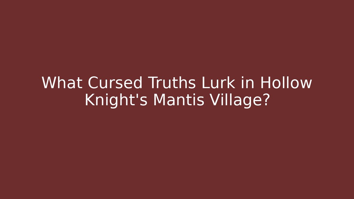 What Cursed Truths Lurk in Hollow Knight's Mantis Village? - Critter Realm