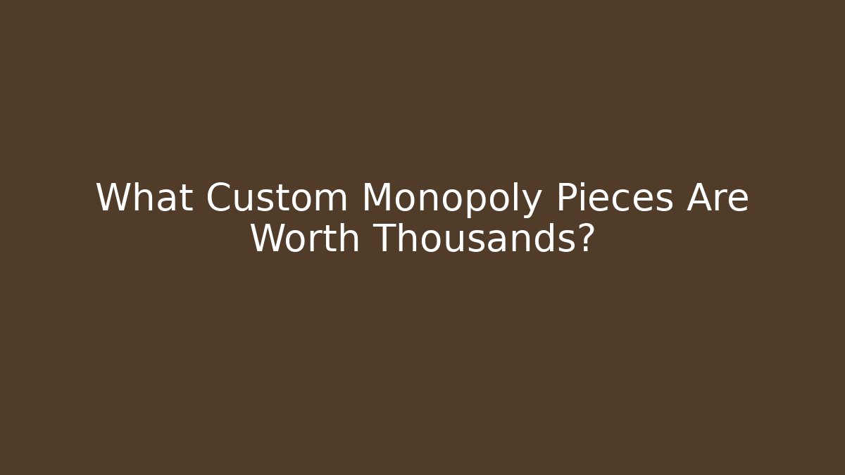What Custom Monopoly Pieces Are Worth Thousands?
