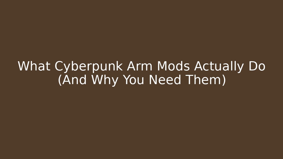What Cyberpunk Arm Mods Actually Do (And Why You Need Them)