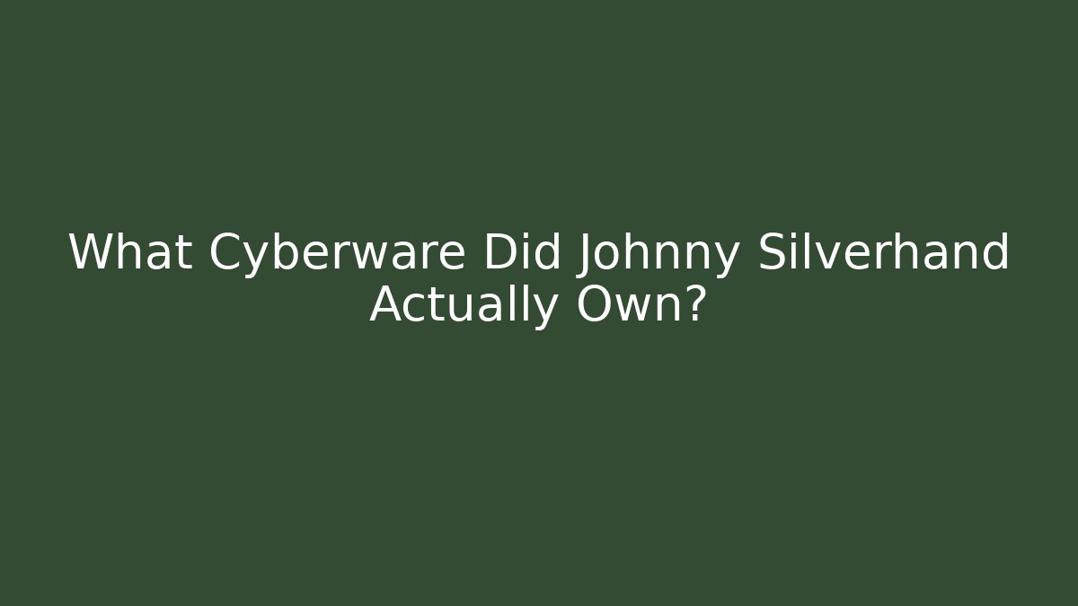 What Cyberware Did Johnny Silverhand Actually Own?