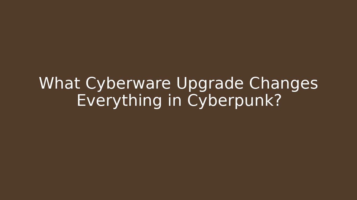 What Cyberware Upgrade Changes Everything in Cyberpunk? - Critter Realm