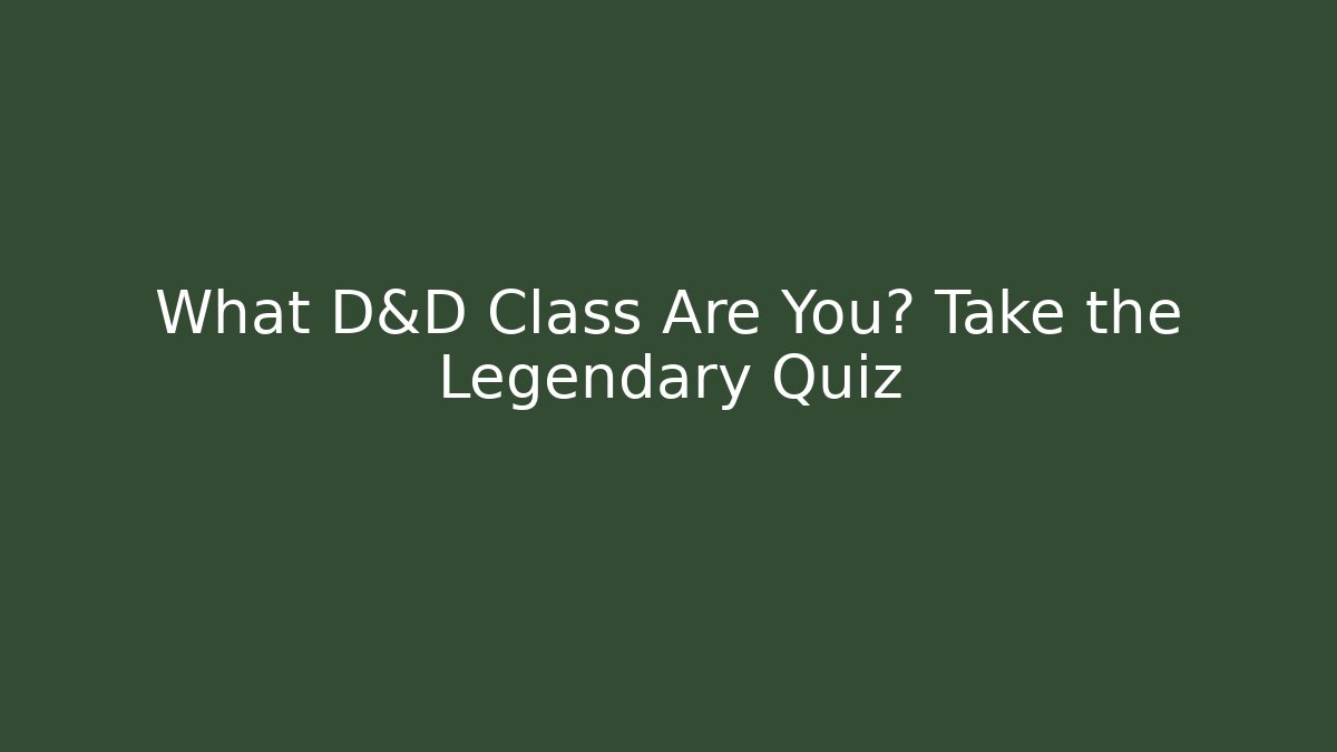 What D&D Class Are You? Take the Legendary Quiz