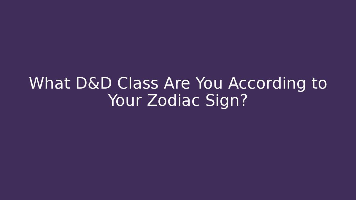 What D&D Class Are You According to Your Zodiac Sign?