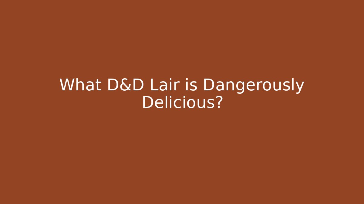 What D&D Lair is Dangerously Delicious?
