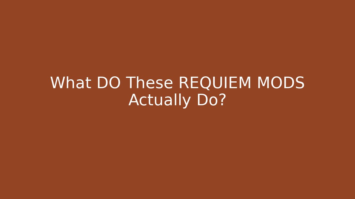 What DO These REQUIEM MODS Actually Do?