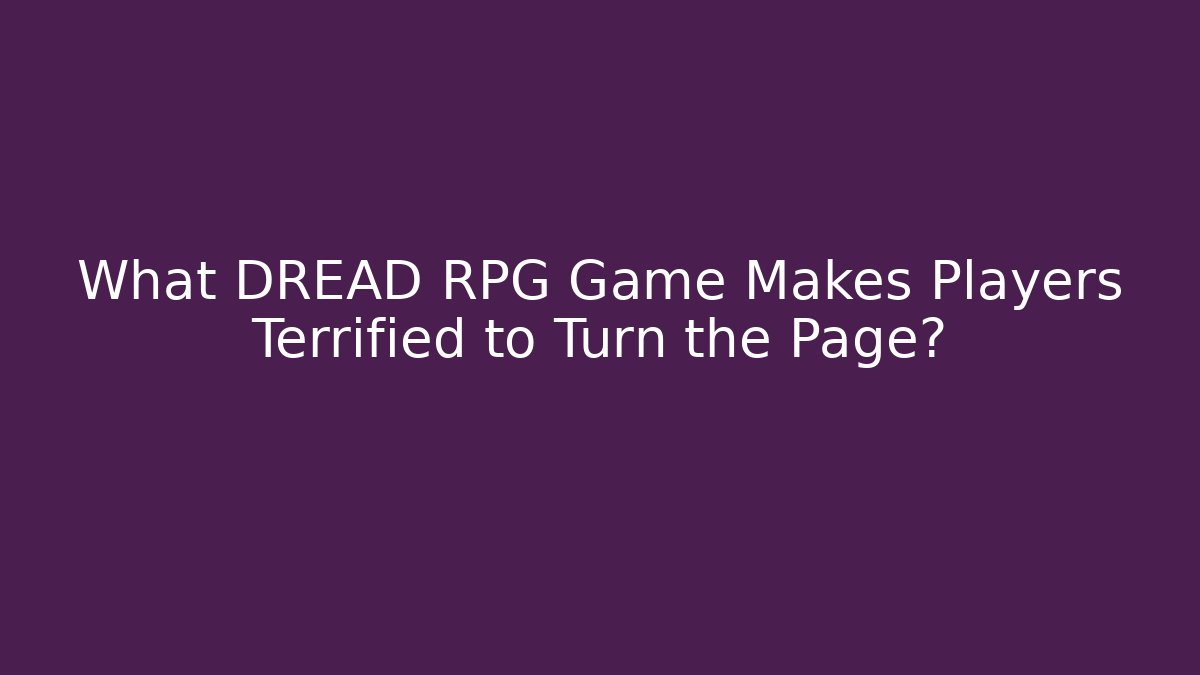 What DREAD RPG Game Makes Players Terrified to Turn the Page?