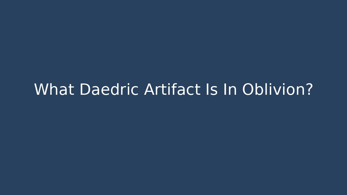 What Daedric Artifact Is In Oblivion?