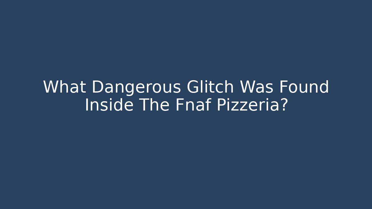 What Dangerous Glitch Was Found Inside The Fnaf Pizzeria?