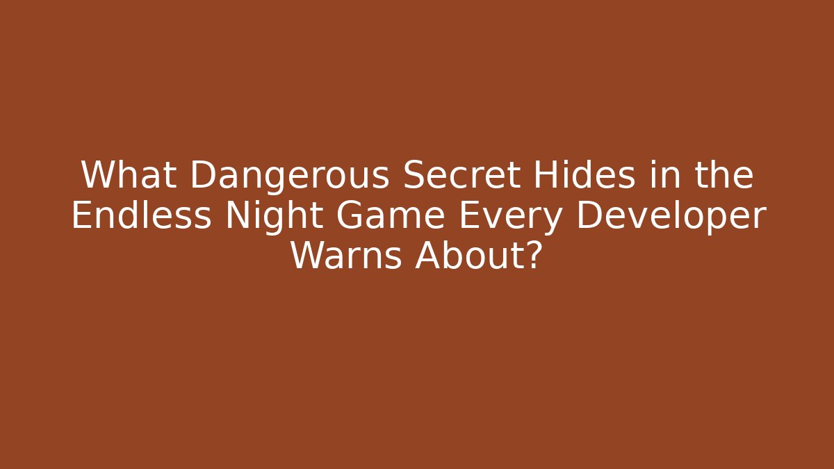 What Dangerous Secret Hides in the Endless Night Game Every Developer Warns About?