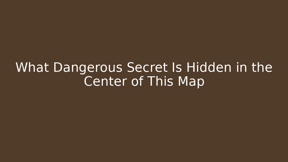 What Dangerous Secret Is Hidden in the Center of This Map