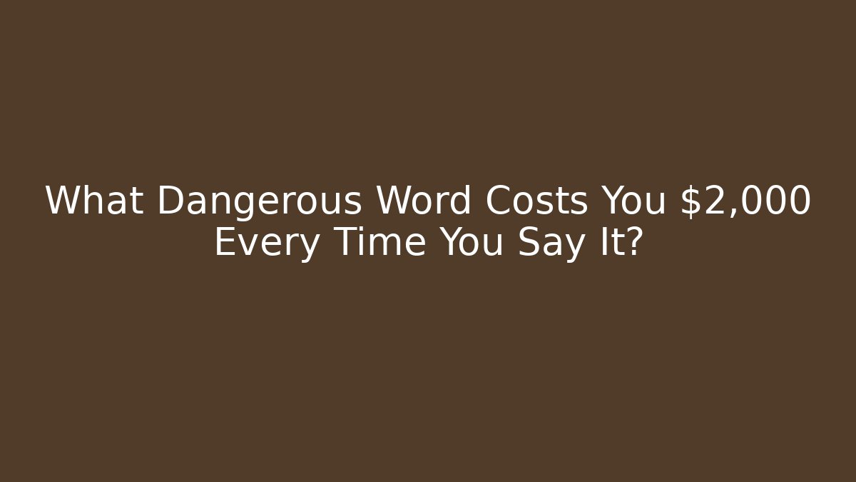 What Dangerous Word Costs You $2,000 Every Time You Say It? - Critter Realm
