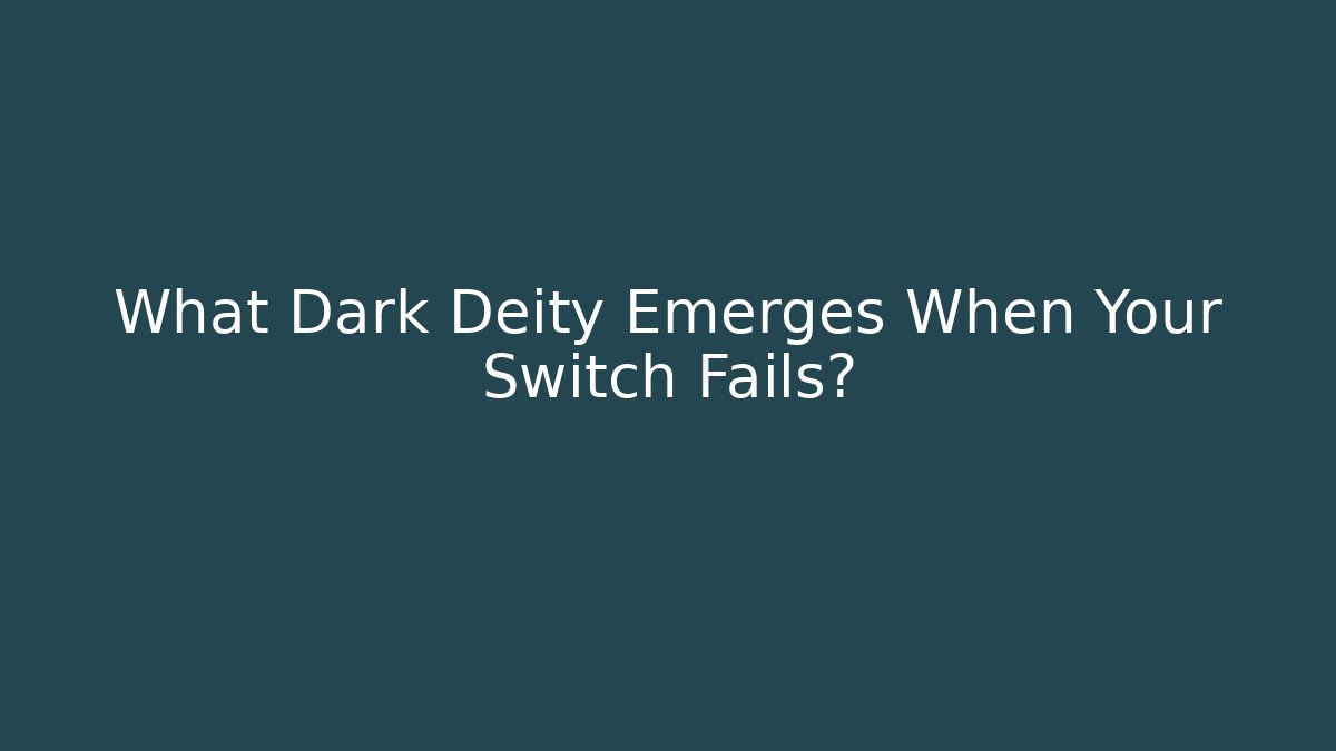 What Dark Deity Emerges When Your Switch Fails?