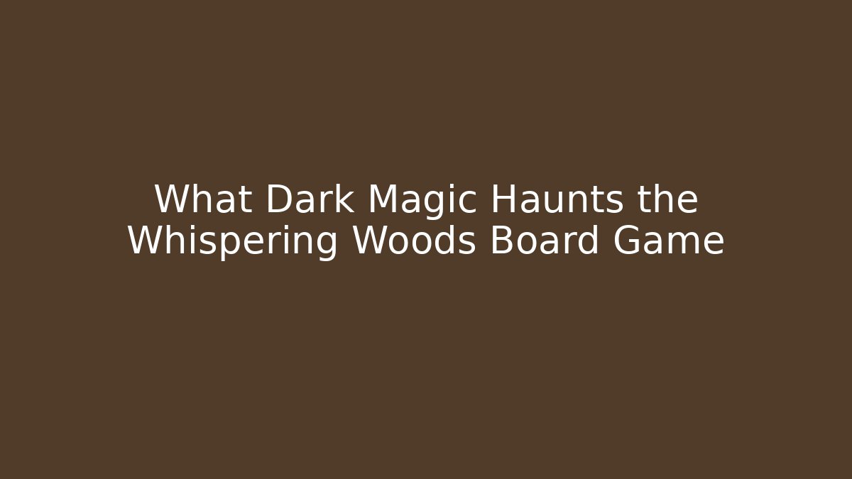What Dark Magic Haunts the Whispering Woods Board Game - Critter Realm