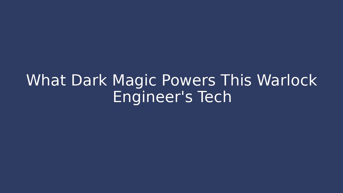 What Dark Magic Powers This Warlock Engineer's Tech