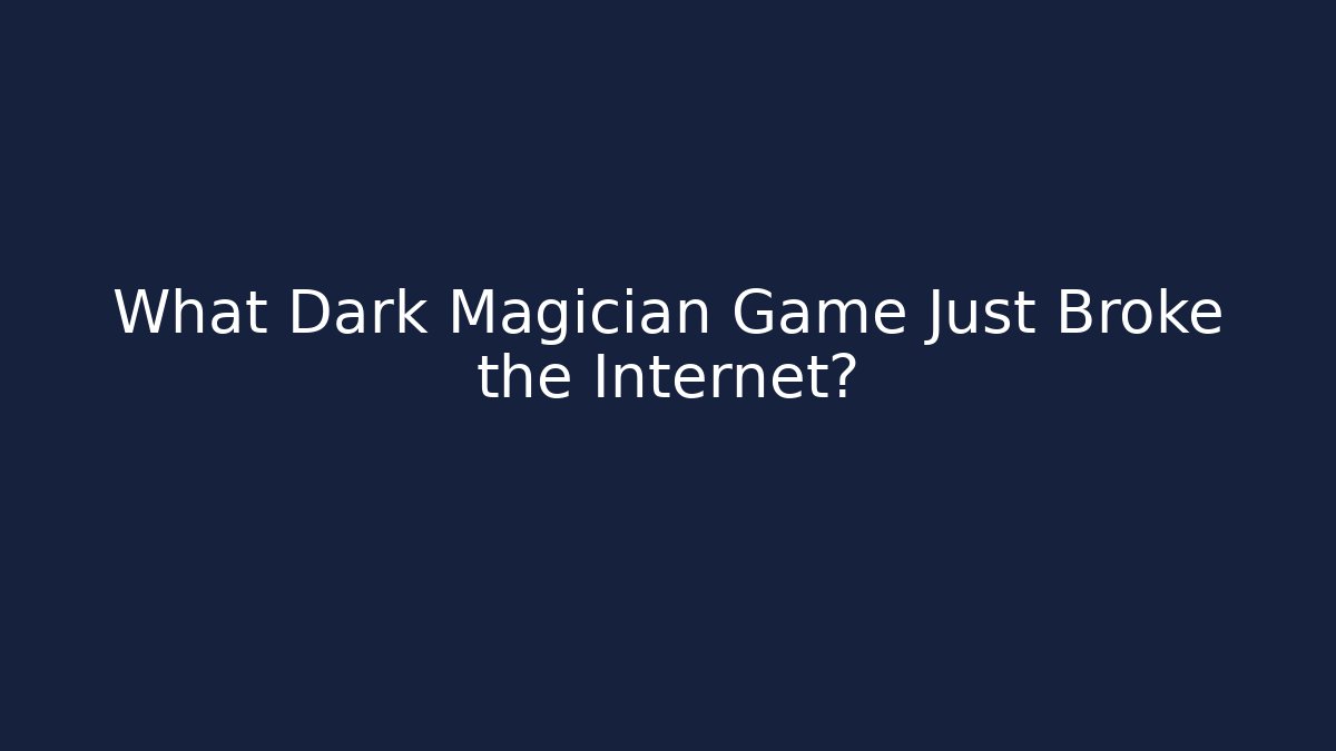What Dark Magician Game Just Broke the Internet?