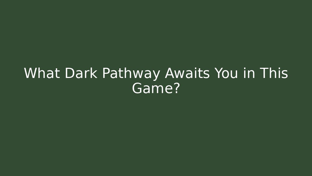 What Dark Pathway Awaits You in This Game?