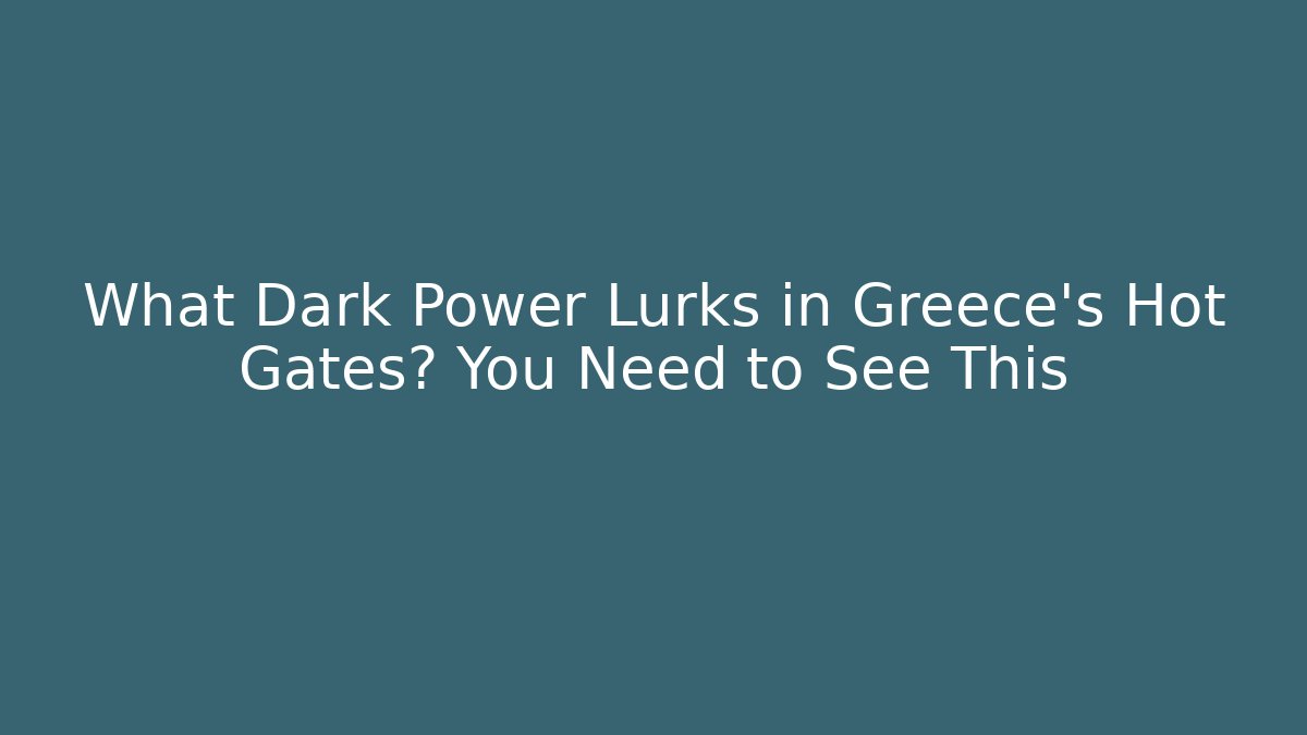 What Dark Power Lurks in Greece's Hot Gates? You Need to See This