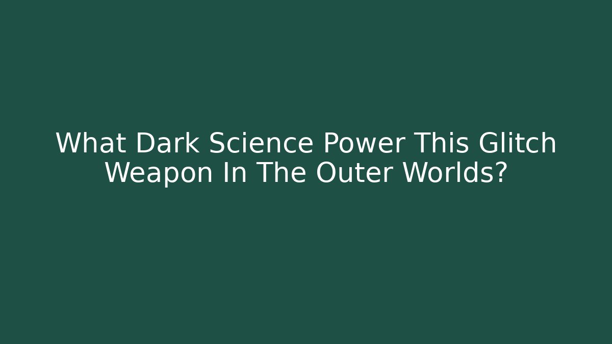 What Dark Science Power This Glitch Weapon In The Outer Worlds? - Critter Realm