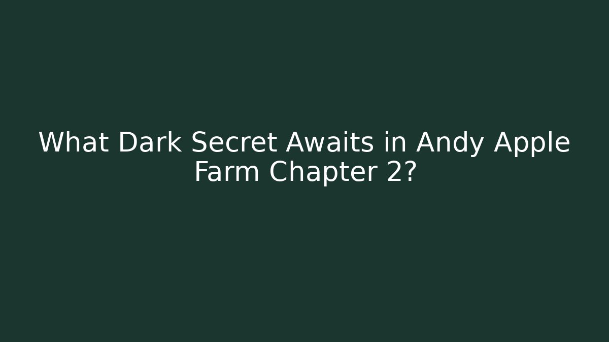What Dark Secret Awaits in Andy Apple Farm Chapter 2?