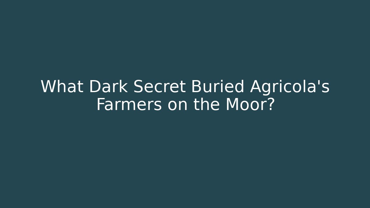 What Dark Secret Buried Agricola's Farmers on the Moor?