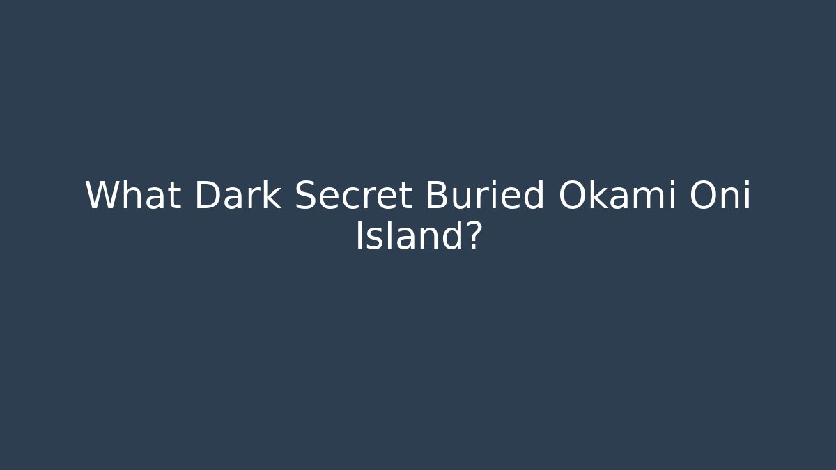 What Dark Secret Buried Okami Oni Island?