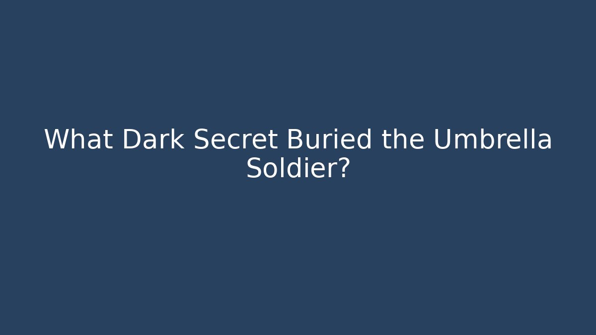 What Dark Secret Buried the Umbrella Soldier?