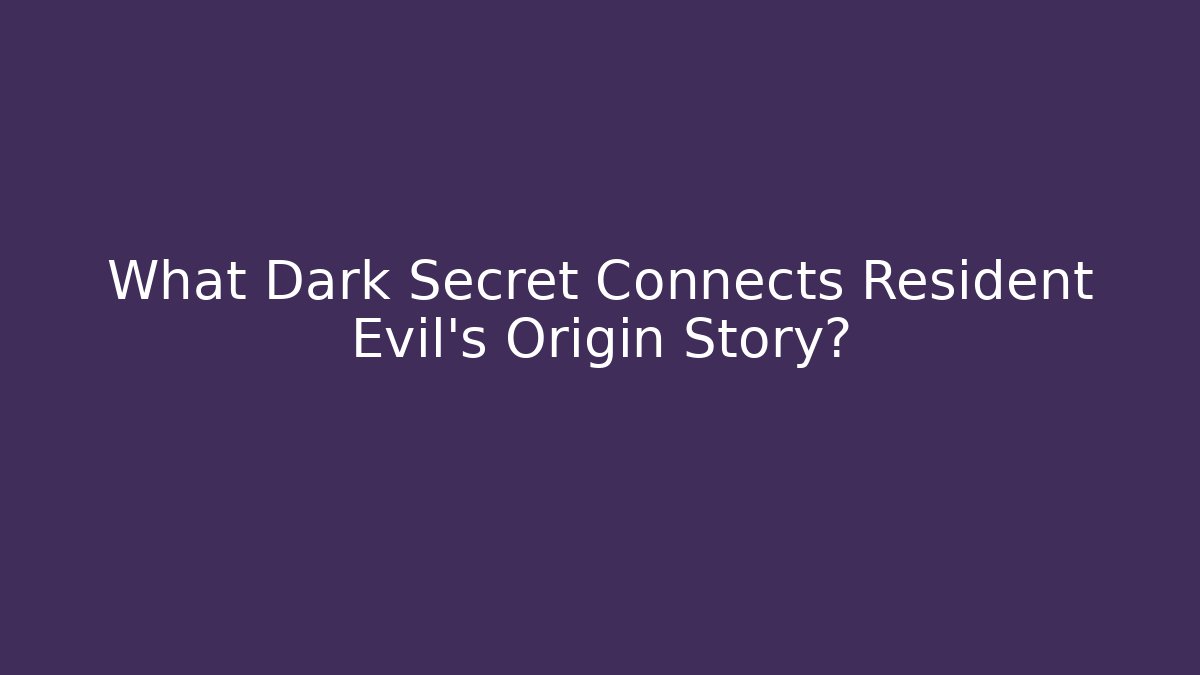 What Dark Secret Connects Resident Evil's Origin Story?