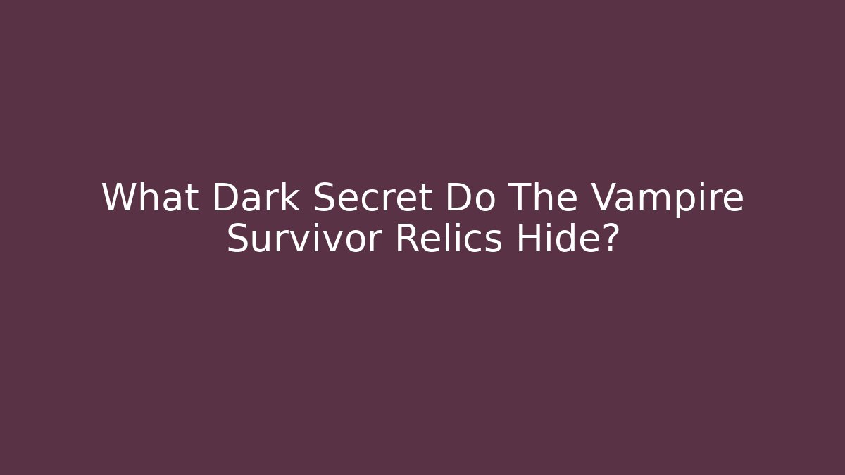 What Dark Secret Do The Vampire Survivor Relics Hide?