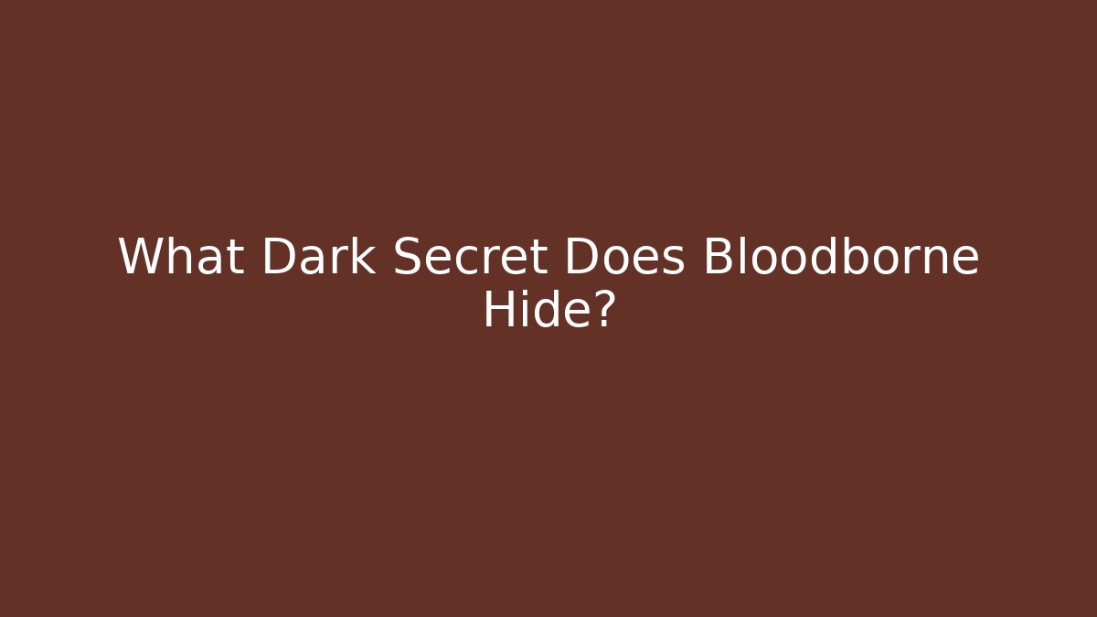 What Dark Secret Does Bloodborne Hide?