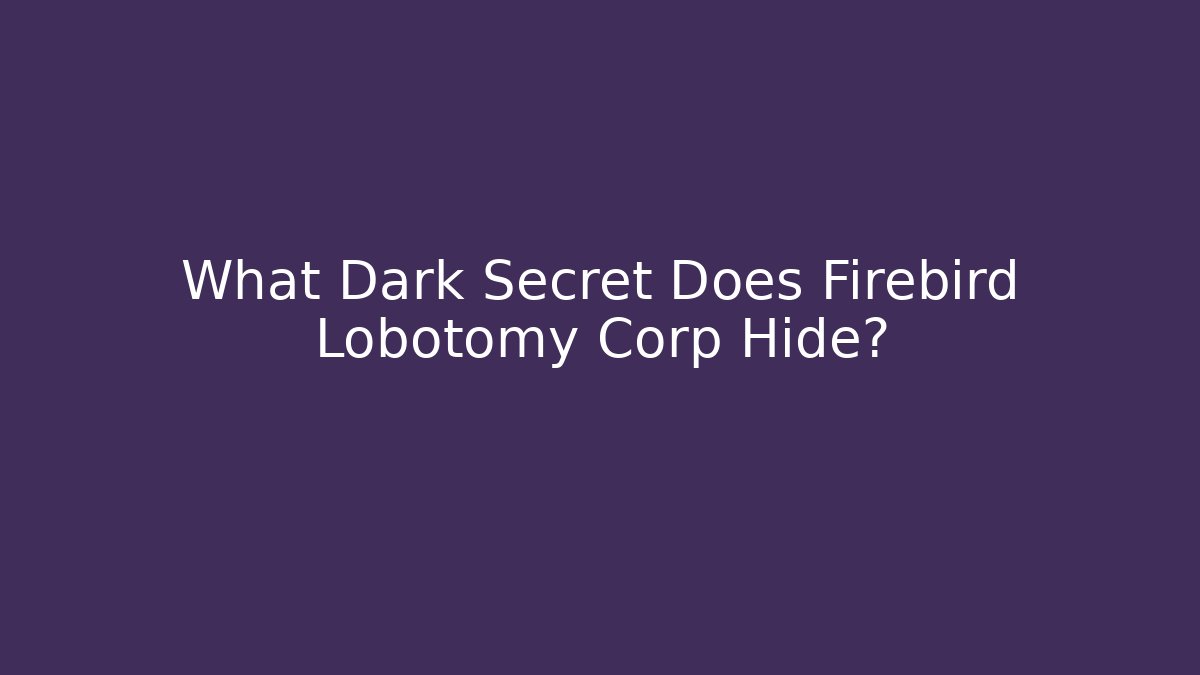 What Dark Secret Does Firebird Lobotomy Corp Hide?