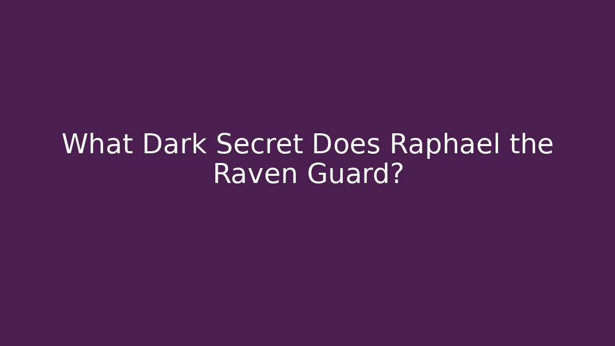 What Dark Secret Does Raphael the Raven Guard?