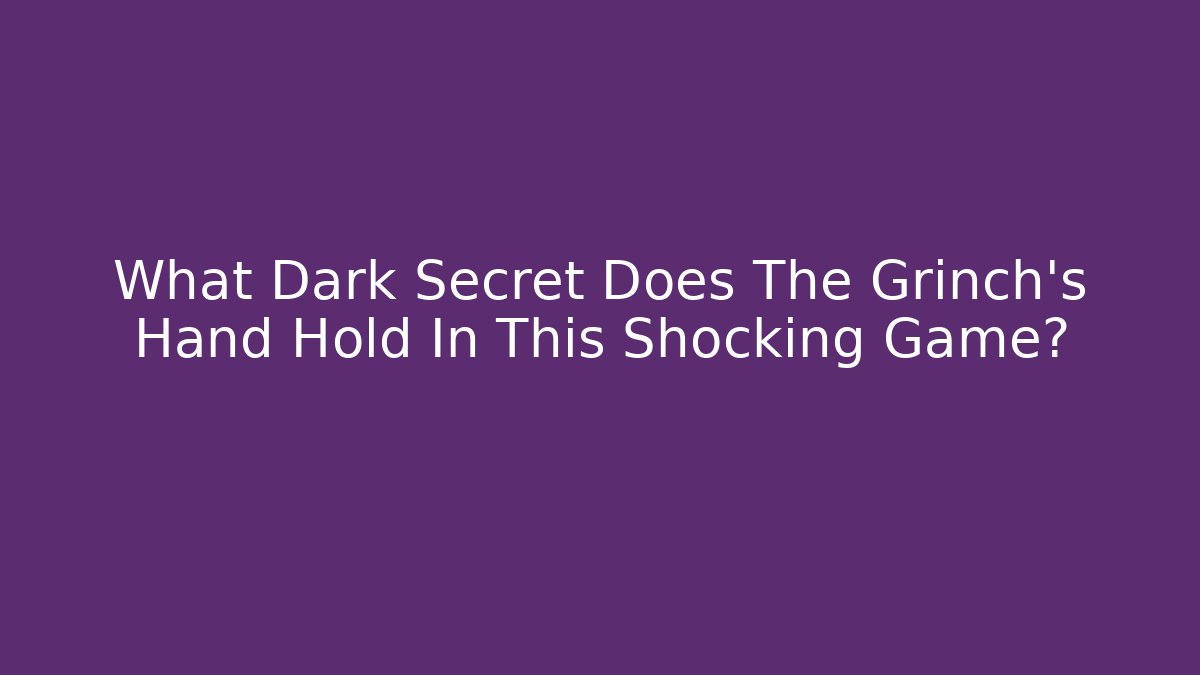 What Dark Secret Does The Grinch's Hand Hold In This Shocking Game?