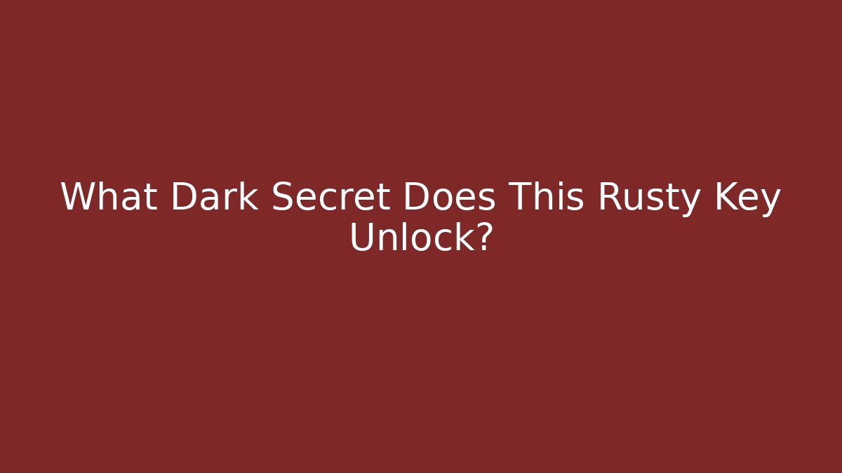 What Dark Secret Does This Rusty Key Unlock?