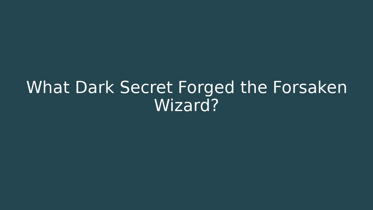 What Dark Secret Forged the Forsaken Wizard?